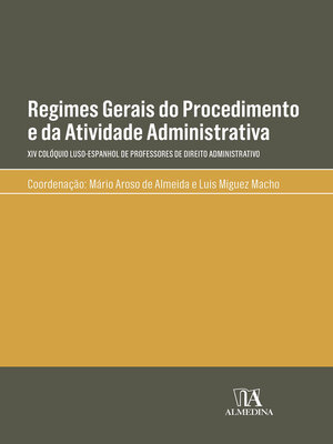 cover image of Regimes Gerais do Procedimento e da Atividade Administrativa--XIV Colóquio Luso-Espanhol de Professores de Direito Administrativo